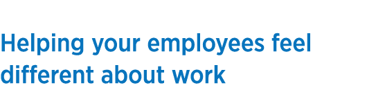 Helping your employees feel different about work 
