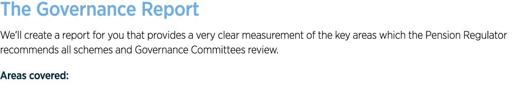 The Governance Report We’ll create a report for you that provides a very clear measurement of the key areas which the...