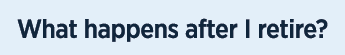 What happens after I retire? 