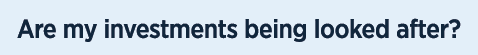 Are my investments being looked after?